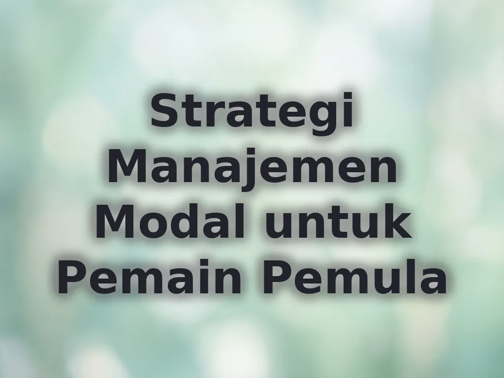 Strategi Manajemen Modal untuk Pemain Pemula