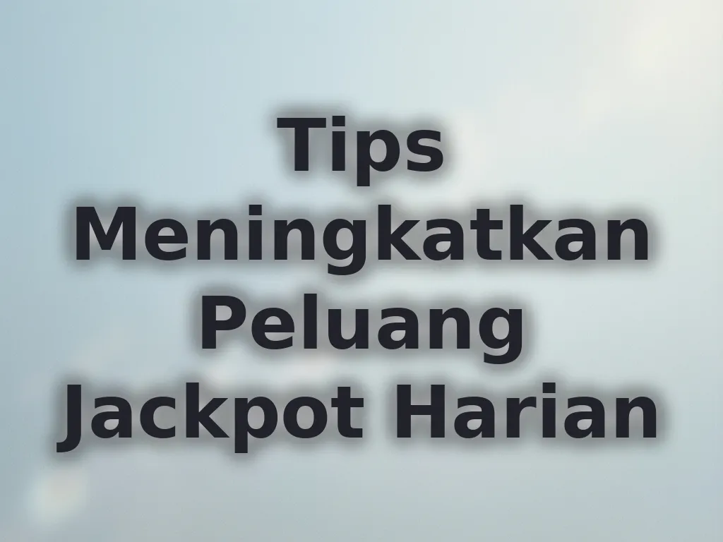 Tips Meningkatkan Peluang Jackpot Harian