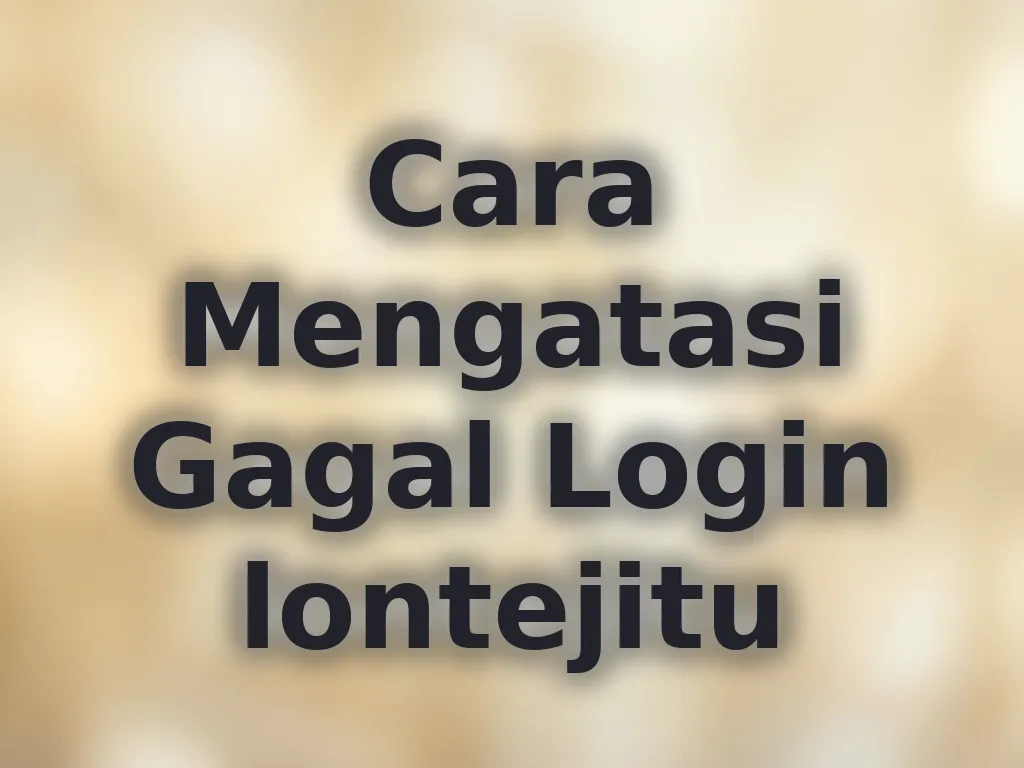 Cara Mengatasi Gagal Login lontejitu