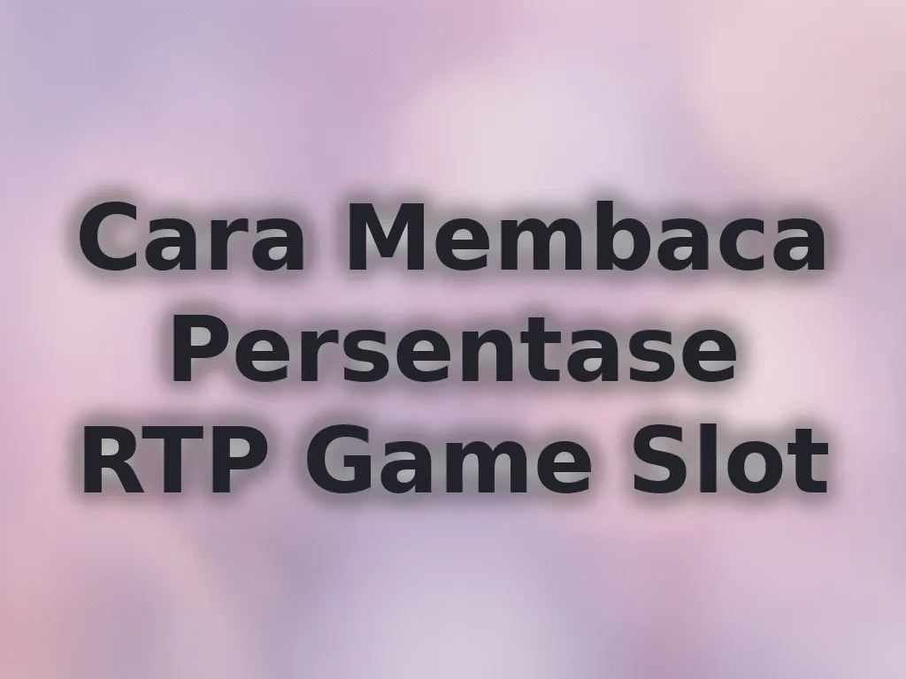 Cara Membaca Persentase RTP Game Slot